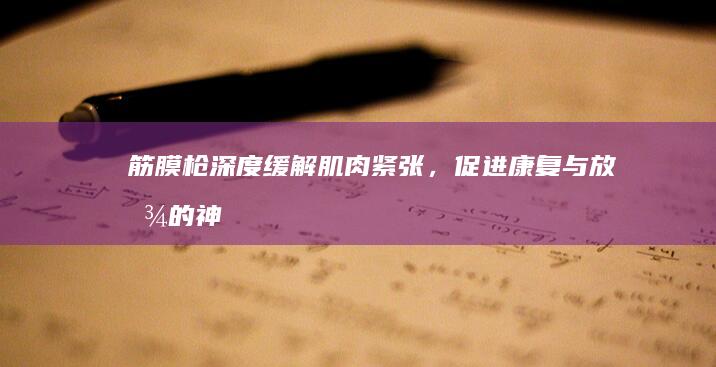 筋膜枪：深度缓解肌肉紧张，促进康复与放松的神奇效用